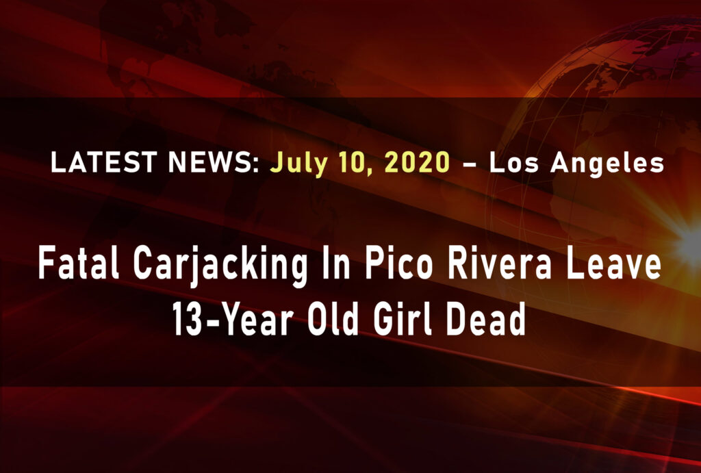 Fatal Carjacking In Pico Rivera Leave 13-Year Old Girl Dead